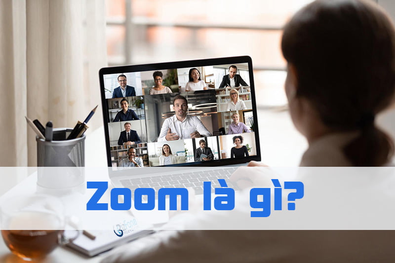 Zoom là gì? Các tính năng tuyệt vời của Zoom Meetings