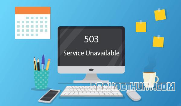 Lỗi 503 là gì? Cách khắc phục lỗi 503 Service Unavailable