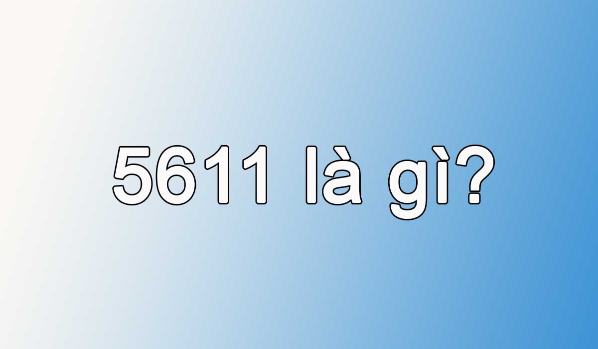 5611 là gì? Ý nghĩa của dãy số 5611 hiện nay