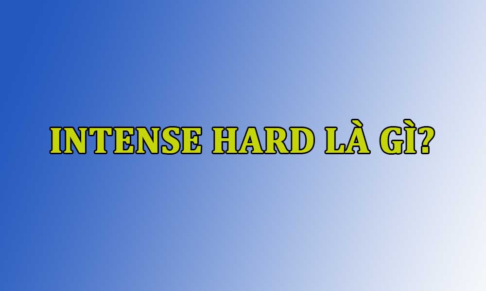 Intense Hard Là Gì Cách Sử Dụng “intense Hard” Trên Mạng Vinaexpress