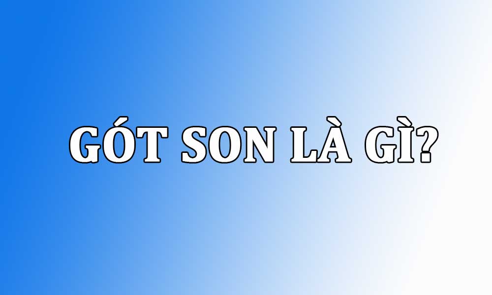 Gót son là gì? Ý nghĩa của gót son trong tiếng Việt