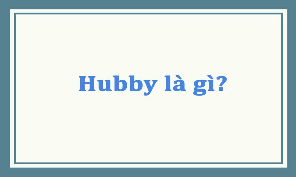 Hubby là gì? Ý nghĩa của từ gọi yêu thương này