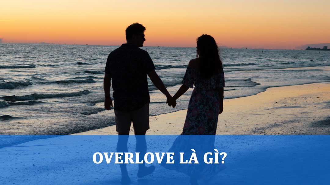 Overlove là gì? Ý nghĩa, cách dùng Overlove trong tình yêu