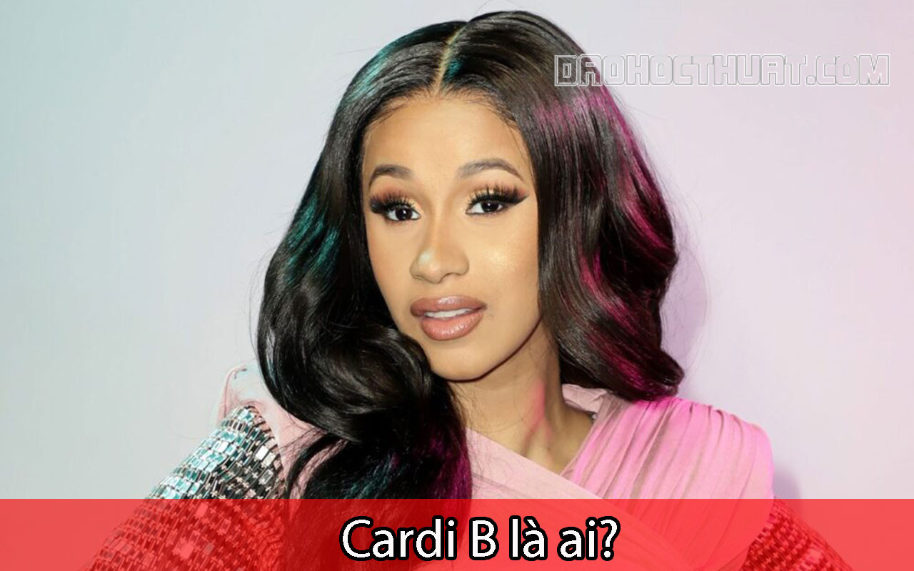 Cardi B là ai? Tổng hợp những điều bạn chưa biết về Cardi B