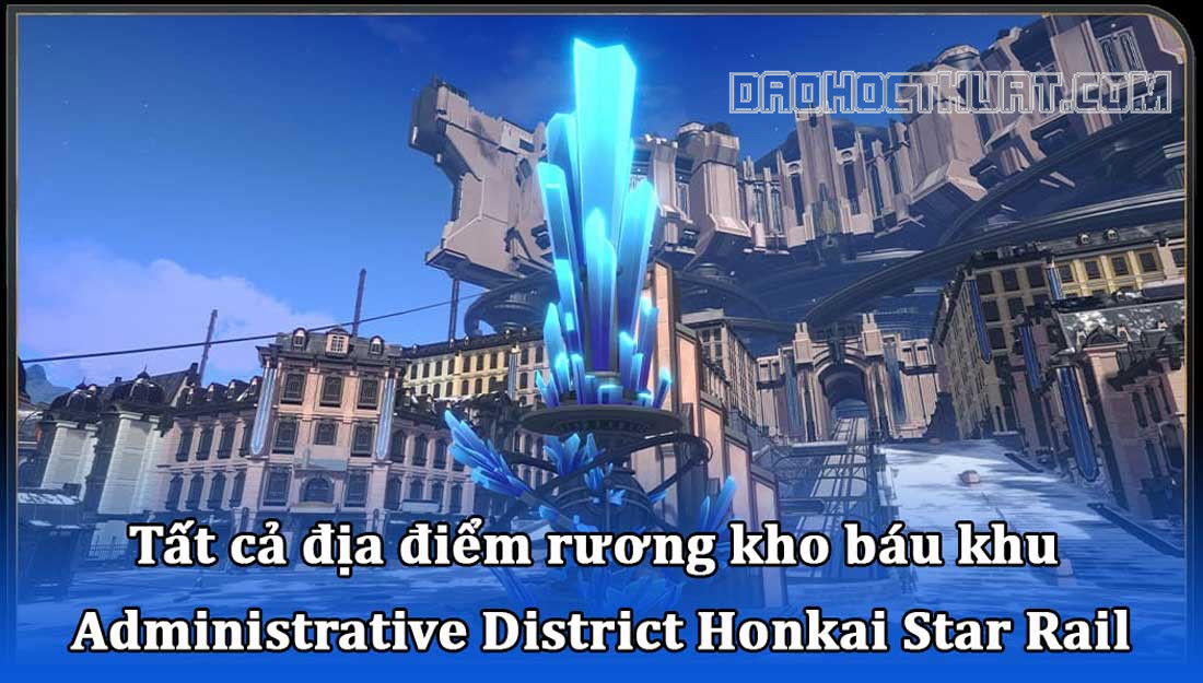 Tất cả địa điểm rương kho báu khu Administrative District Honkai Star Rail