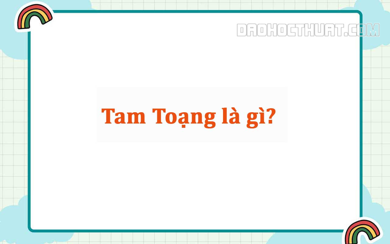 Tam Toạng là gì? Ý nghĩa với cách sử dụng từ Tam Toạng phù hợp