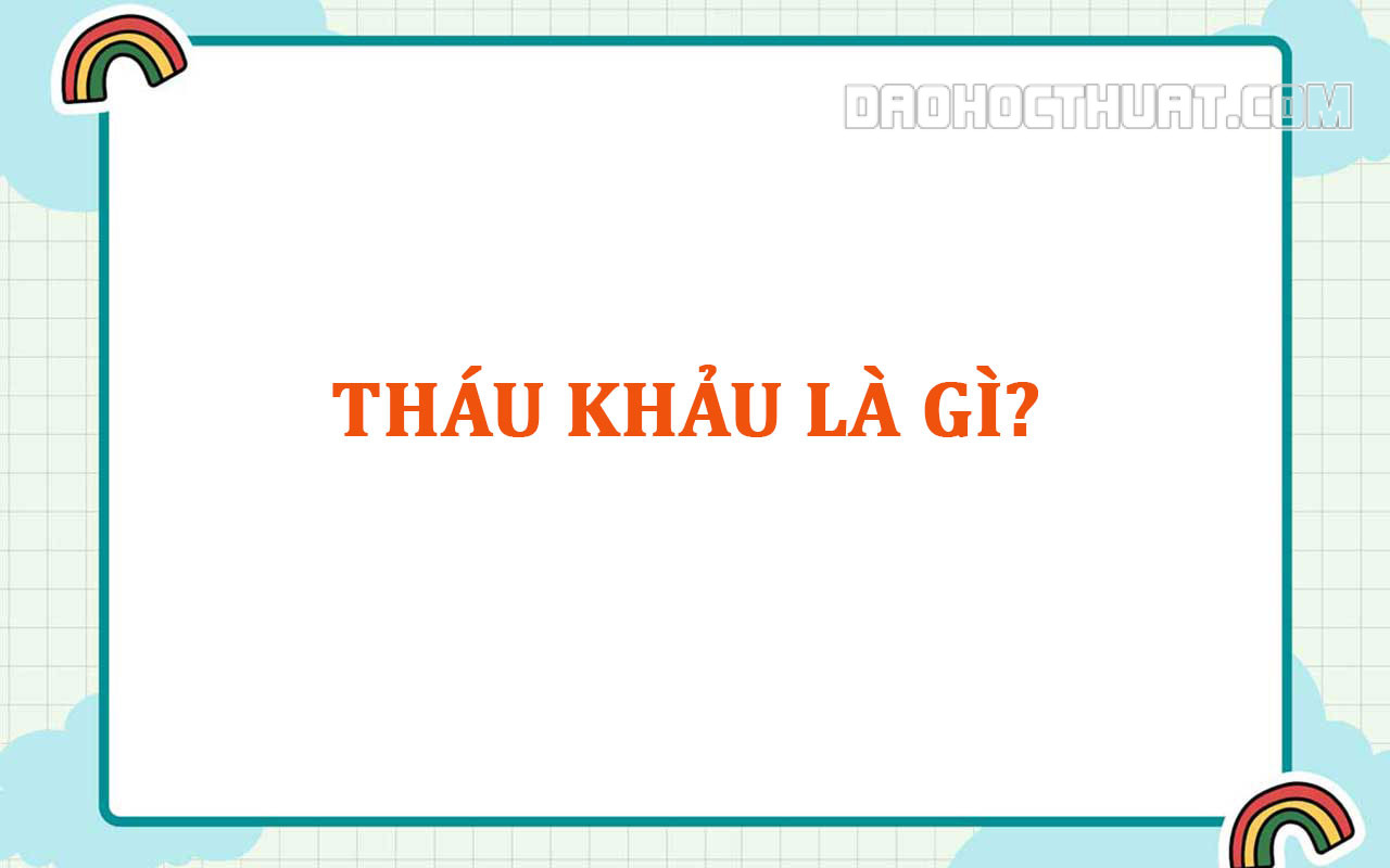 Tháu khảu là gì? Biết tháu khảu chưa mà đòi yêu?