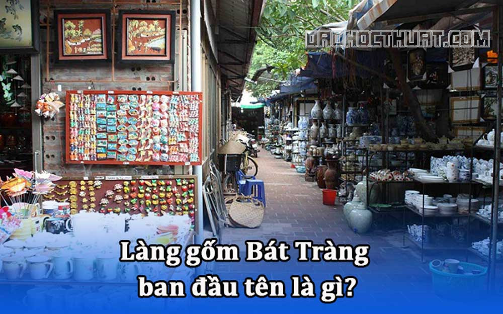 Làng Gốm Bát Tràng ban đầu có tên là gì? Chi tiết và dễ hiểu