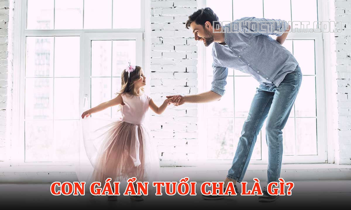 Con gái ẩn tuổi cha là gì? Con ẩn tuổi cha là tốt hay xấu?