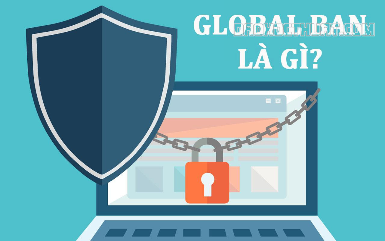 Global Ban là gì? Điều mà bạn chưa biết về Global Ban