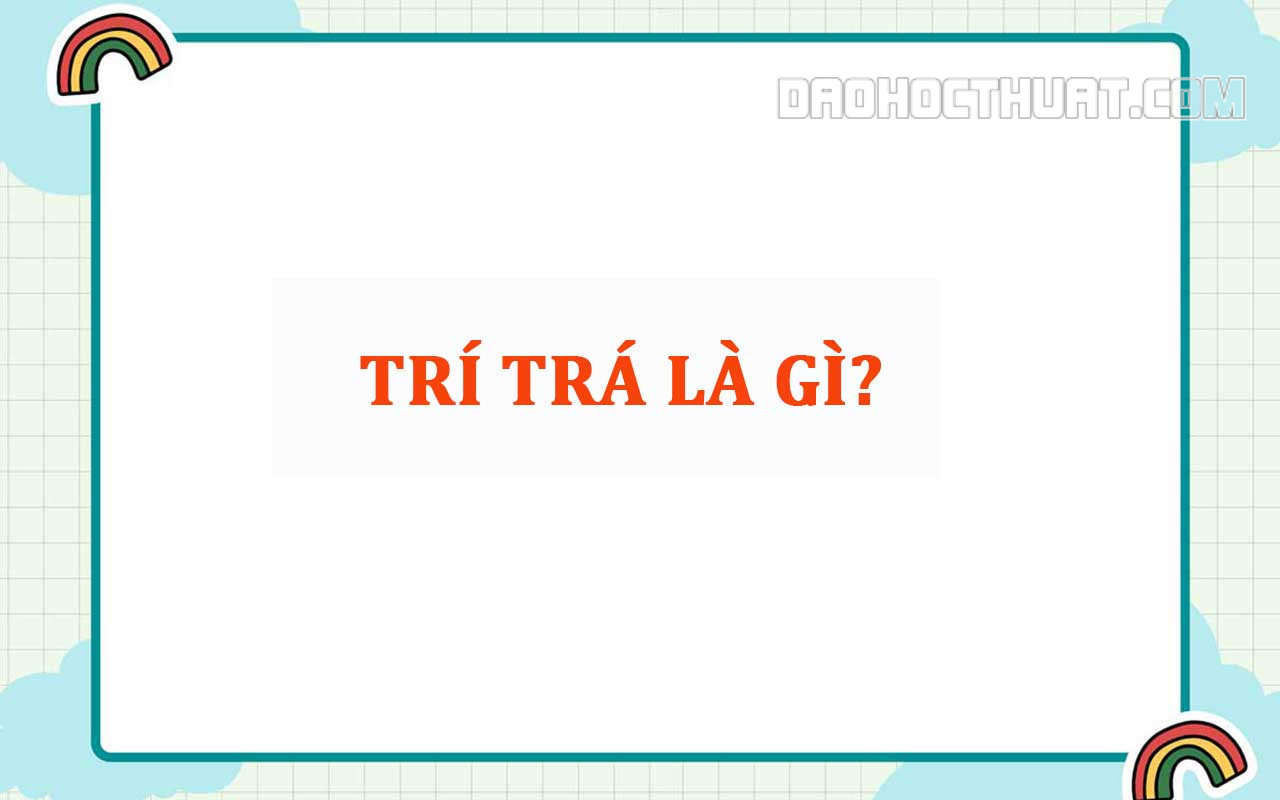 Trí Trá là gì? Ý nghĩa giải thích cụ thể về người trí trá