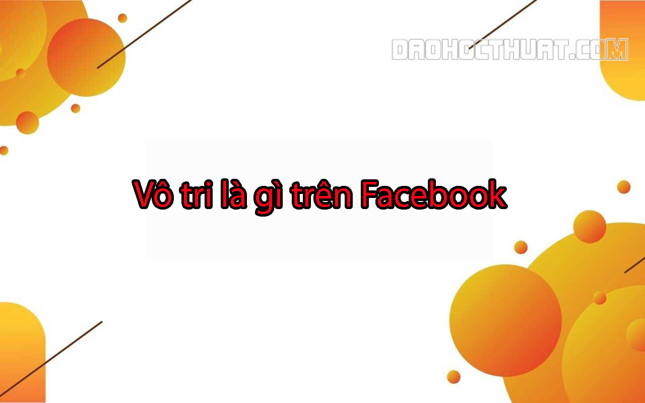 Vô tri là gì trên Facebook? Ý nghĩa nguồn gốc cụ thể