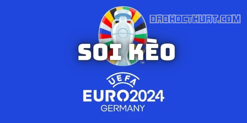 Soi kèo Euro 2024 – Top 5 kinh nghiệm cược thủ cần biết