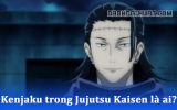 Kenjaku trong Jujutsu Kaisen là ai? Chi tiết về nhân vật bí ẩn này