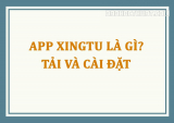 App Xingtu là gì? Tải và cài đặt App Xingtu trên điện thoại
