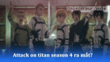 Attack On Titan Season 4 khi nào ra mắt? Cái kết gây tranh cãi