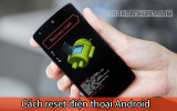 Cách reset điện thoại Android – Khôi phục lại cài đặt gốc