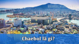 Chaebol là gì? Những tập toàn tài phiệt ở Hàn Quốc
