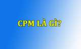 CPM là gì? Những điều cần biết về CPM trong quảng cáo