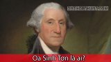 George Washington(Oa Sinh Tơn) là ai? Cuộc đời và sự nghiệp